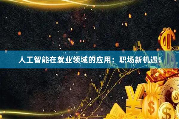人工智能在就业领域的应用：职场新机遇！