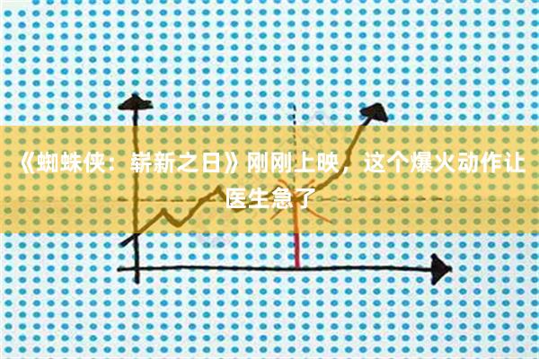 《蜘蛛侠：崭新之日》刚刚上映，这个爆火动作让医生急了